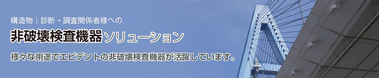 構造物｜診断・調査関係者様への非破壊検査機器ソリューション ― 様々な用途でエビデントの非破壊検査機器が活躍しています。―